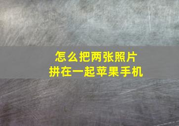 怎么把两张照片拼在一起苹果手机