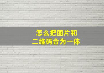 怎么把图片和二维码合为一体