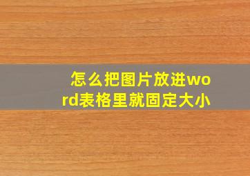 怎么把图片放进word表格里就固定大小