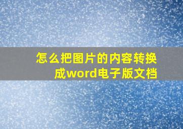 怎么把图片的内容转换成word电子版文档