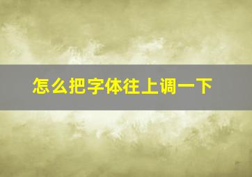 怎么把字体往上调一下