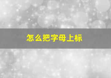 怎么把字母上标