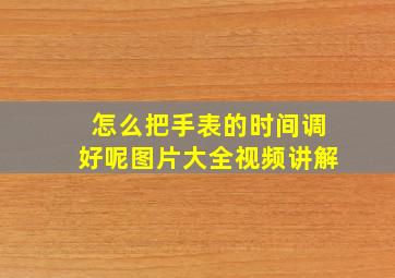 怎么把手表的时间调好呢图片大全视频讲解