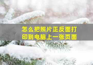 怎么把照片正反面打印到电脑上一张页面