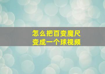 怎么把百变魔尺变成一个球视频