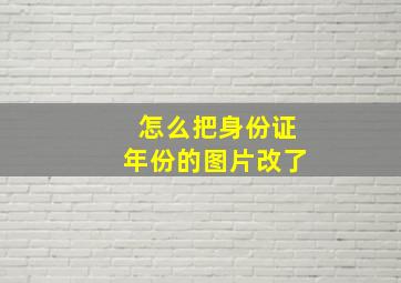 怎么把身份证年份的图片改了