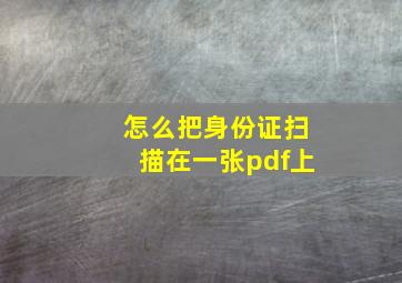 怎么把身份证扫描在一张pdf上