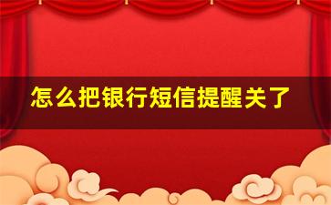 怎么把银行短信提醒关了