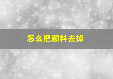 怎么把颜料去掉