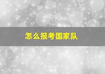 怎么报考国家队