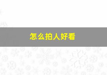 怎么拍人好看