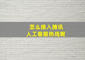 怎么接入腾讯人工客服热线呢