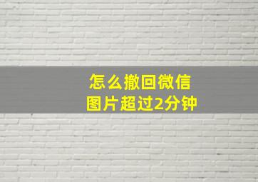 怎么撤回微信图片超过2分钟