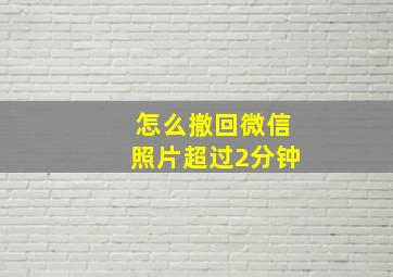 怎么撤回微信照片超过2分钟