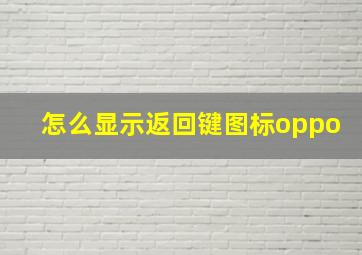 怎么显示返回键图标oppo