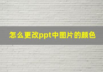 怎么更改ppt中图片的颜色