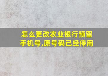 怎么更改农业银行预留手机号,原号码已经停用