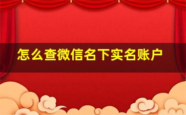 怎么查微信名下实名账户