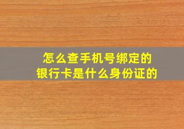 怎么查手机号绑定的银行卡是什么身份证的