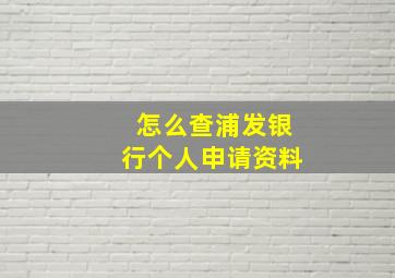 怎么查浦发银行个人申请资料