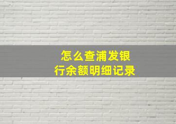 怎么查浦发银行余额明细记录