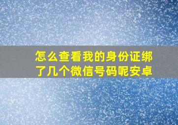 怎么查看我的身份证绑了几个微信号码呢安卓