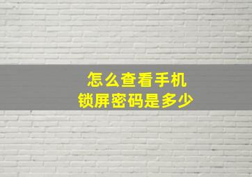 怎么查看手机锁屏密码是多少