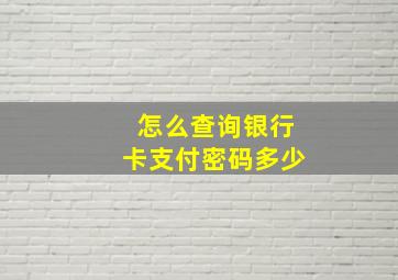 怎么查询银行卡支付密码多少