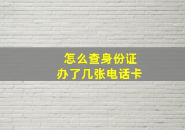 怎么查身份证办了几张电话卡