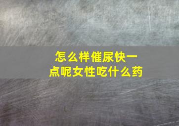 怎么样催尿快一点呢女性吃什么药