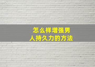 怎么样增强男人持久力的方法