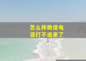 怎么样微信电话打不进来了