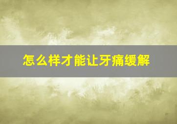 怎么样才能让牙痛缓解