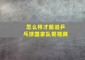 怎么样才能进乒乓球国家队呢视频