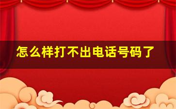 怎么样打不出电话号码了