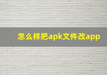 怎么样把apk文件改app