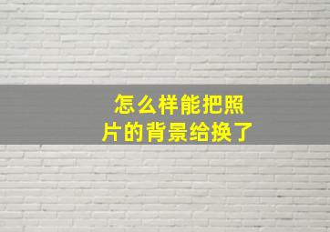 怎么样能把照片的背景给换了