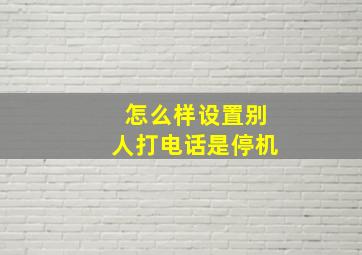 怎么样设置别人打电话是停机