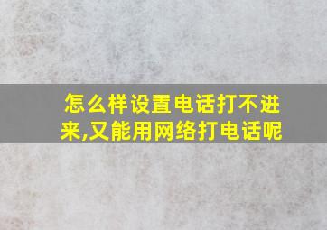 怎么样设置电话打不进来,又能用网络打电话呢