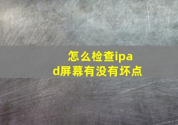 怎么检查ipad屏幕有没有坏点