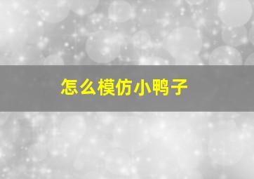 怎么模仿小鸭子