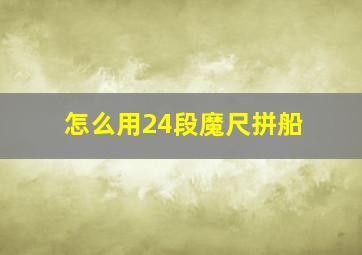 怎么用24段魔尺拼船