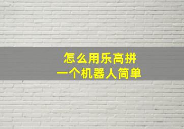 怎么用乐高拼一个机器人简单