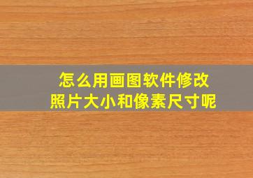 怎么用画图软件修改照片大小和像素尺寸呢