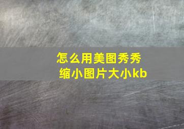 怎么用美图秀秀缩小图片大小kb