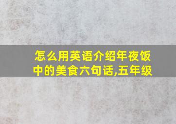 怎么用英语介绍年夜饭中的美食六句话,五年级