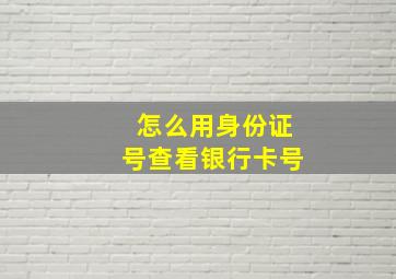 怎么用身份证号查看银行卡号