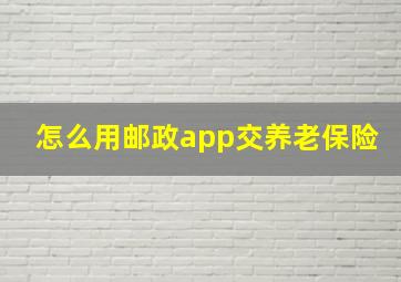 怎么用邮政app交养老保险