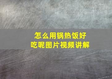 怎么用锅热饭好吃呢图片视频讲解