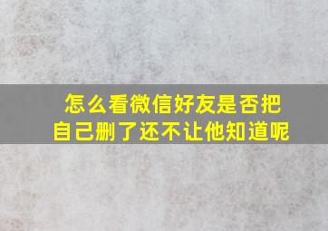 怎么看微信好友是否把自己删了还不让他知道呢